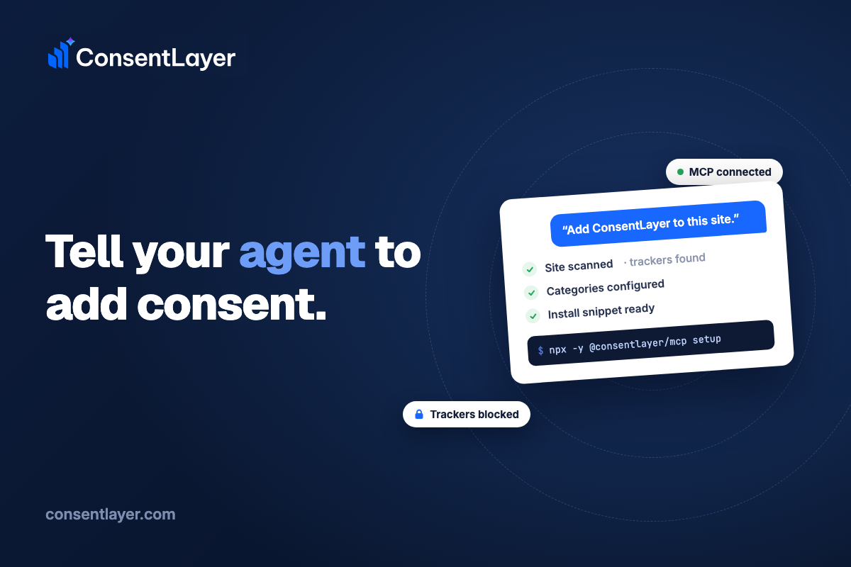Chat prompt reading Add ConsentLayer to this site, with agent steps Site scanned, Categories configured, Install snippet ready, the command npx -y @consentlayer/mcp setup, and the headline: Tell your agent to add consent.